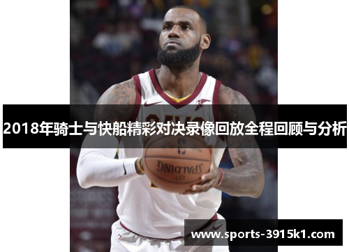 2018年骑士与快船精彩对决录像回放全程回顾与分析